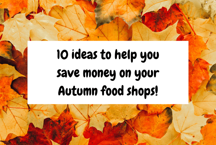 10 ideas to help you save money on your Autumn food shops!