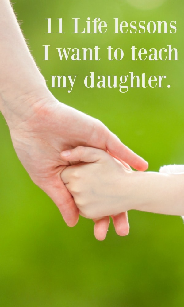 11 Life lessons I want to teach my daughter