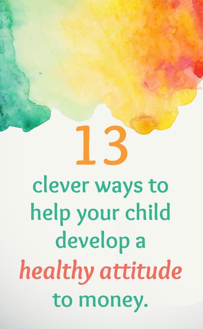 13 clever ways to help your child develop a healthy attitude to money.