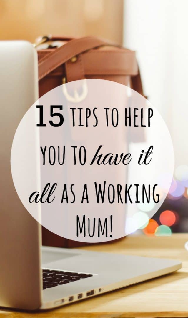 15 tips to help you to have it all as a Working Mum!