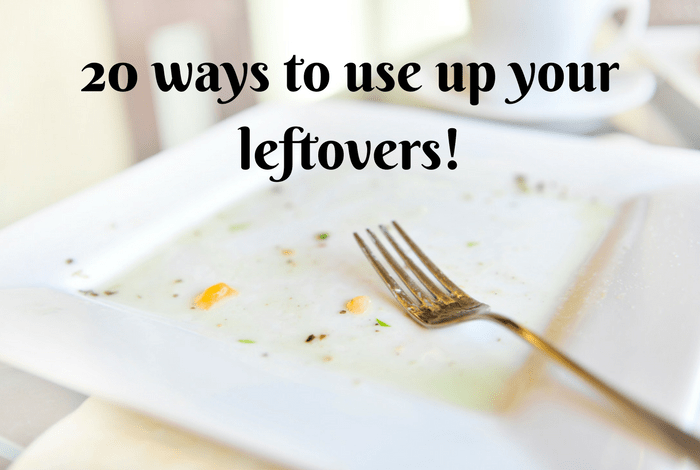 20 ways to use up your leftovers!