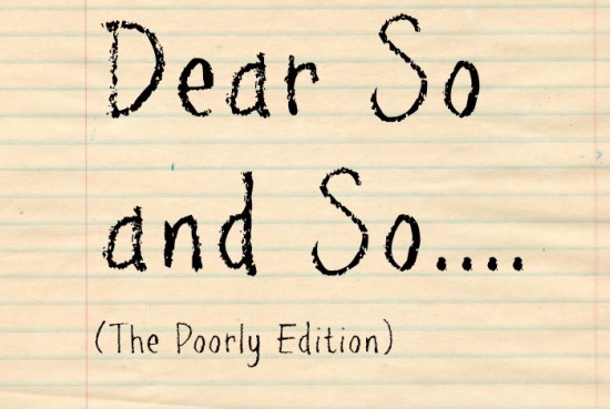 Dear So and So.... The poorly edition.