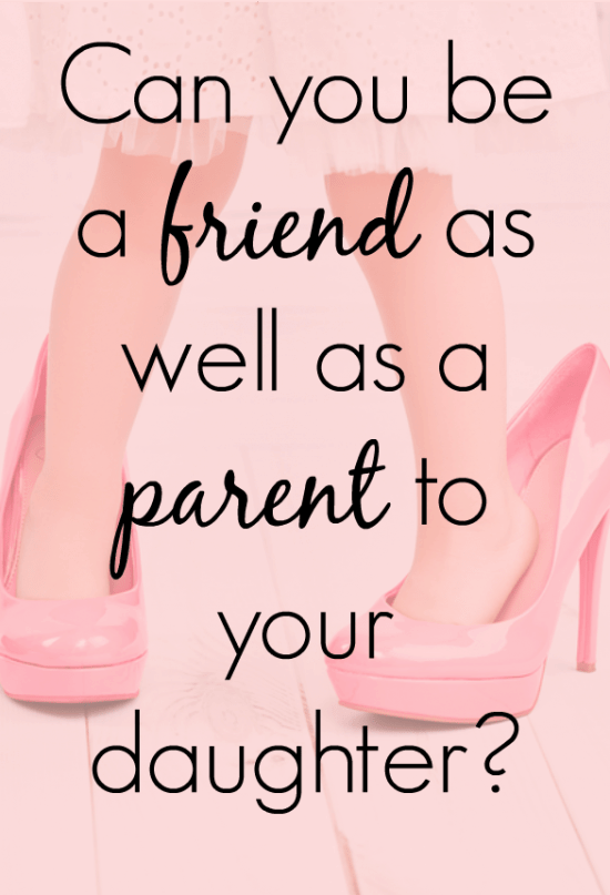 Can you be a friend as well as a parent to your daughter