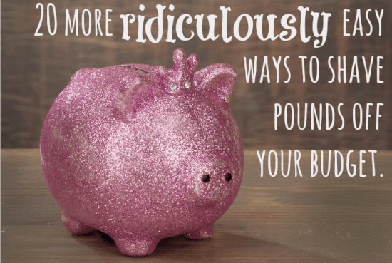 20 more ridiculously easy  ways to shave  pounds off   your budget.