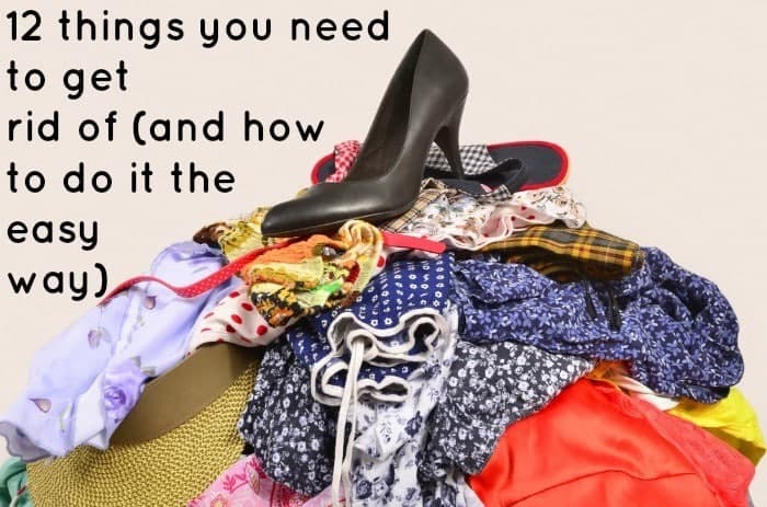 12 things you need to get rid of (and how to do it the easy way)