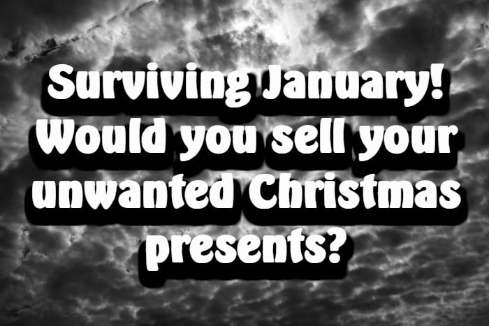 Surviving January! Would you sell your unwanted Christmas presents