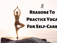 5 Reasons To Practice Yoga For Self-Care....