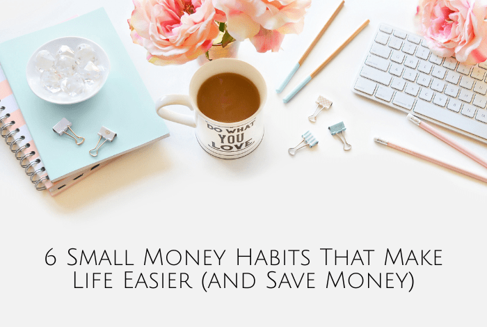 6 Small Money Habits That Make Life Easier (and Save Money)