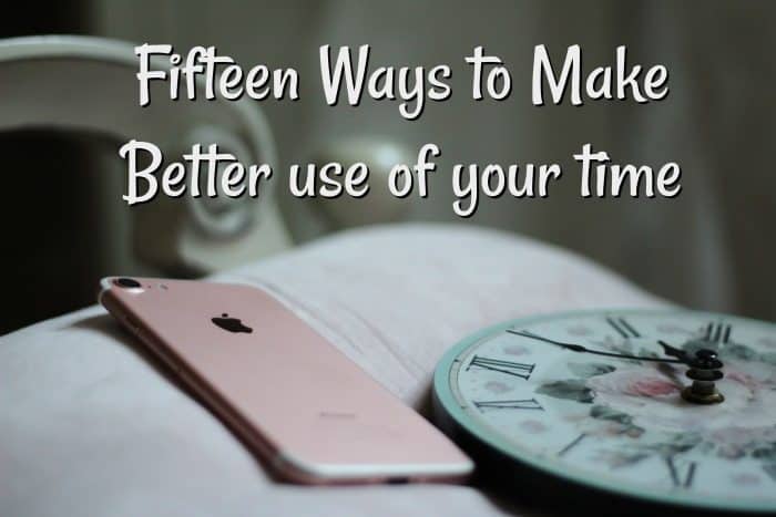 Fifteen Ways to Make Better use of your time