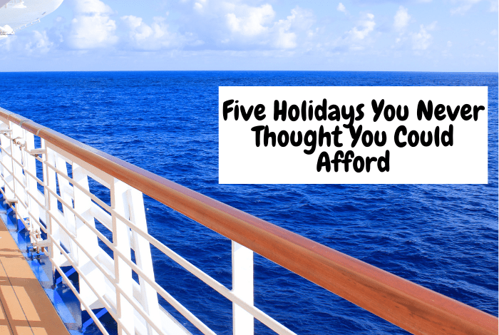 Five Holidays You Never Thought You Could Afford.... Five Holidays You Never Thought You Could Afford