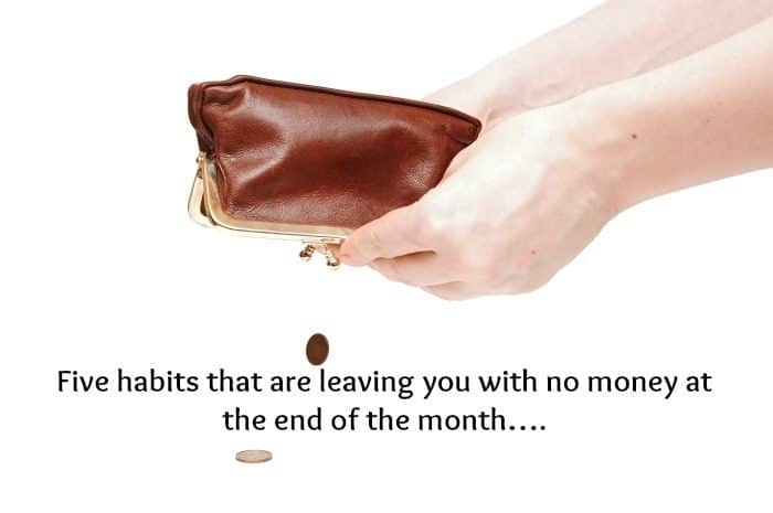 Five habits that are leaving you with no money at the end of the month….