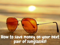 How to save money on your next pair of sunglasses!
