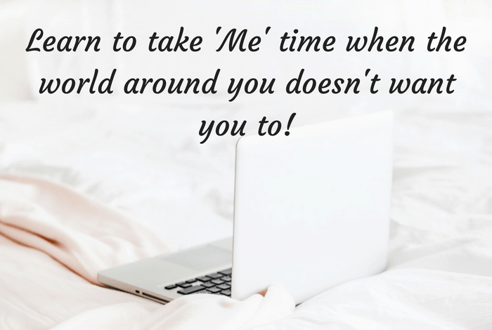 Learn to take 'Me' time when the world around you doesn't want you to....