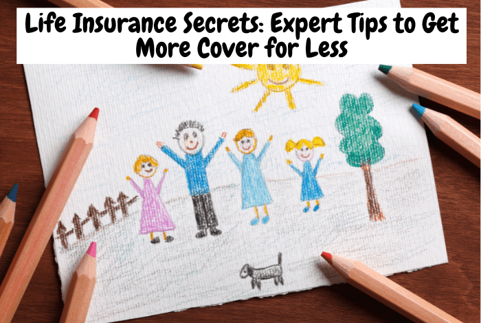 Life Insurance Secrets Expert Tips to Get More Cover for Less