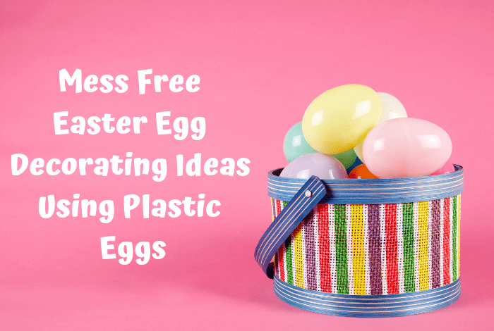 Mess Free Easter Egg Decorating Ideas Using Plastic Eggs