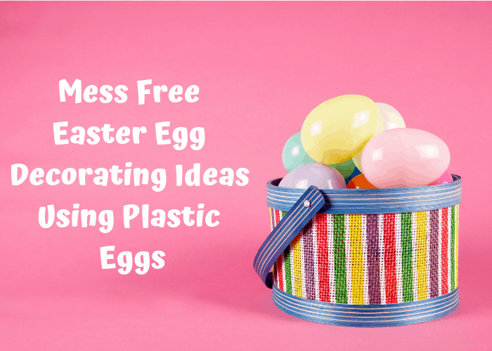 Mess Free Easter Egg Decorating Ideas Using Plastic Eggs