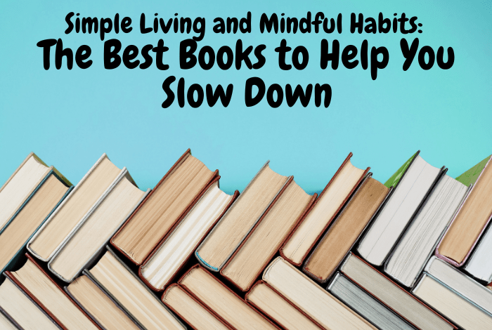 Simple Living and Mindful Habits The Best Books to Help You Slow Down