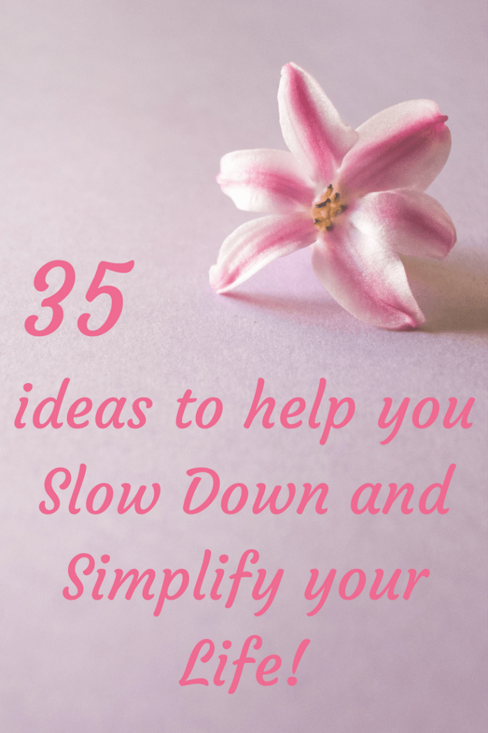 35 ways to Slow down and simplify your life....