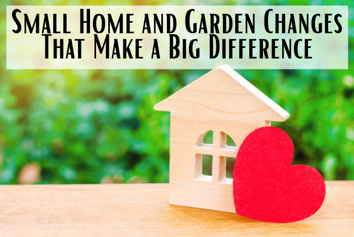 Small Home and Garden Changes That Make a Big Difference... Small Home and Garden Changes That Make a Big Difference.