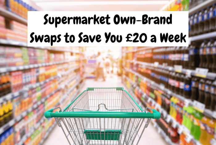 Supermarket Own-Brand Swaps to Save You £20 a Week.... Supermarket Own-Brand Swaps to Save You £20 a Week….