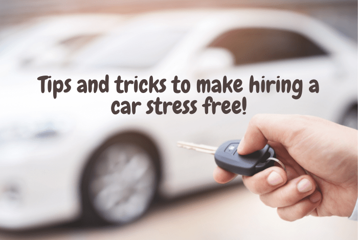 Tips and tricks to make hiring a car stress free.... Tips and tricks to make hiring a car stress free