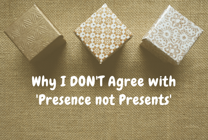 Why I DON'T Agree with 'Presence not Presents' and the whole present-shaming attitude that I've seen so much on social media