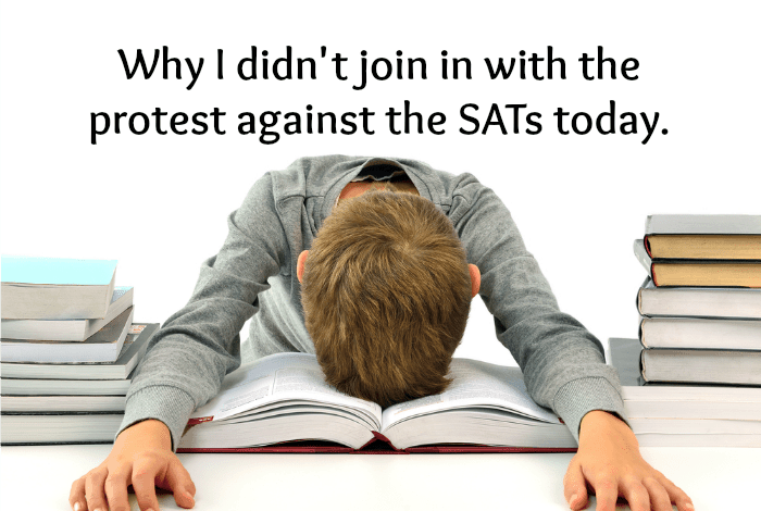 Why I didn't join in with the protest against the SATs today....