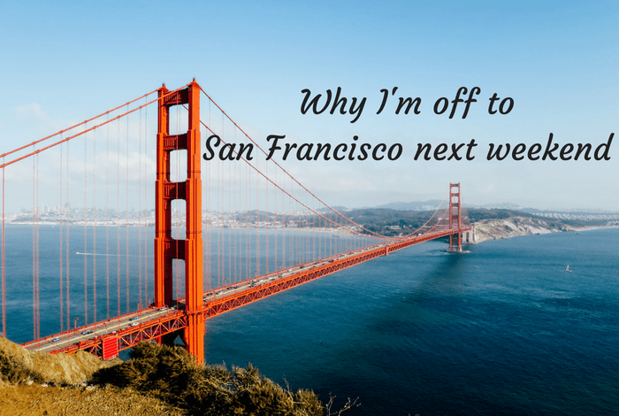Why I'm off to San Francisco next weekend