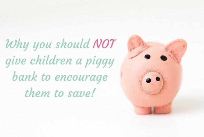 Why you should NOT give children a piggy bank to encourage them to save!